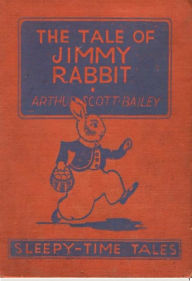 Title: The Tale of Jimmy Rabbit, Author: Arthur Scott Bailey