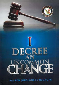 Title: I Decree an Uncommon Change, Author: Pastor (Mrs) Shade Olukoya