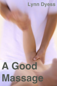 Title: A Good Massage - An erotic short story, Author: Lynn Dyess