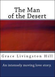 Title: The Man of the Desert (A Romance), Author: Grace Livingston Hill