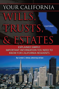 Title: Your California Will, Trusts, & Estates Explained Simply: Important Information You Need to Know for California Residents, Author: Linda C