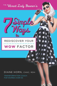 Title: 7 Simple Ways to Rediscover Your Wow Factor, Author: Diane Horn RDH CHHC