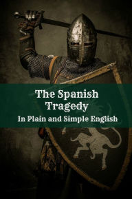 Title: The Spanish Tragedy In Plain and Simple English, Author: Thomas Kyd