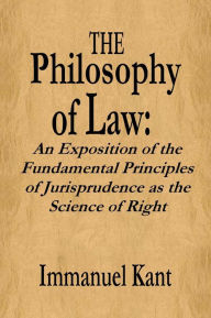 Title: The Philosophy of Law: An Exposition of the Fundamental Principles of Jurisprudence as the Science of Right, Author: Immanuel Kant