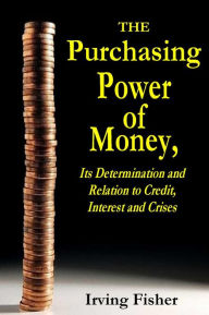 Title: THE PURCHASING POWER OF MONEY, Its Determination and Relation to Credit, Interest and Crises, Author: Irving Fisher