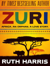 Title: ZURI: Africa. An orphan. A love story., Author: Ruth Harris