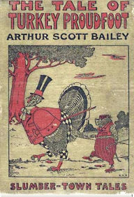 Title: The Tale of Turkey Proudfoot, Author: Arthur Scott Bailey