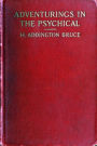 Adventurings in the Psychical by H. A. Bruce