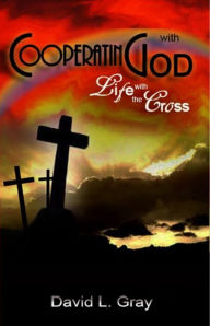 Title: Cooperating with God: Life with the Cross - Second Edition, Author: David Gray