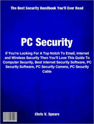 Title: PC Security: If You’re Looking For A Top Notch To Email, Internet and Wireless Security Then You’ll Love This Guide To Computer Security, Best Internet Security Software, PC Security Software, PC Security Camera, PC Security Cable, Author: Chris Spears