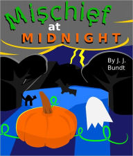 Title: Mischief at Midnight: A Halloween Tale, Author: J. J. Bundt