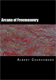 Title: The Arcana of Freemasonry (Fully Illustrated), Author: Albert Churchward