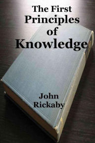 Title: The First Principles of Knowledge, Author: John Rickaby