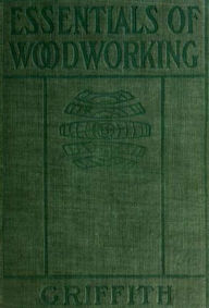 Title: ESSENTIALS OF WOODWORKING, Author: Ira Samuel Griffith