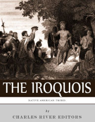 Title: Native American Tribes: The History and Culture of the Iroquois Confederacy, Author: Charles River Editors