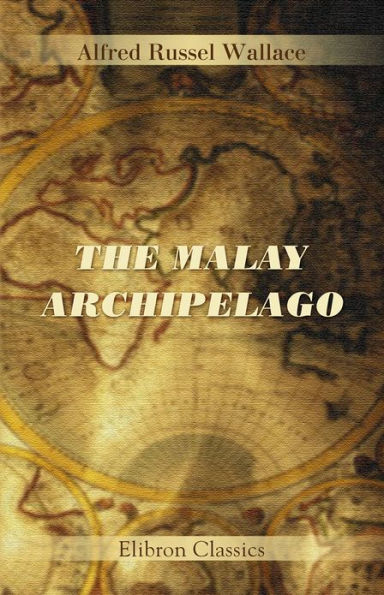The Malay Archipelago. The Land of the Orang-Utan and the Bird of Paradise. A Narrative of Travel with Studies of Man and Nature. Elibron Classics.