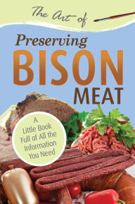 Title: The Art of Preserving Bison Meat, Author: Atlantic Publishing Group Inc