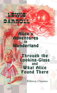 Title: Alice's Adventures in Wonderland. Through the Looking-Glass and What Alice Found There., Author: Lewis carroll