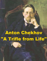 Title: A Trifle from Life by Anton Chekhov, Author: Anton Chekhov