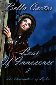 Title: Loss of Innocence 2-The Domination of Lydia, Author: Bella Carter