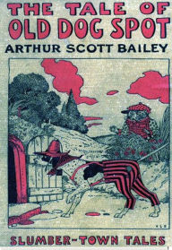 Title: The Tale of Old Dog Spot, Author: Arthur Scott Bailey