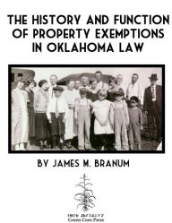 Title: The History and Function of Property Exemptions in Oklahoma Law, Author: James M Branum