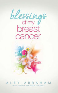 Title: Blessings of My Breast Cancer, Author: Aley Abraham