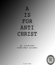 Title: A is for Antichrist: An Internet Endtimes Primer, Author: Paul Hughes
