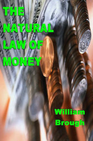 Title: The Natural Law of Money, Author: William Brough