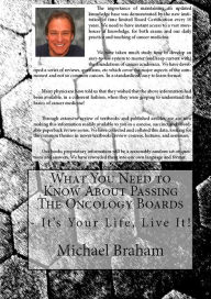 Title: What You Need to Know About Passing The Oncology Boards - It's Your Life, Live It!, Author: Michael Braham