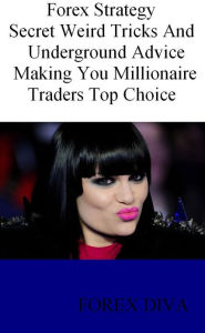 Title: Forex Strategy : Secret Weird Tricks and Underground Advice Making You Millionaire Traders Top Choice - Buy Now, Author: Trading Diva