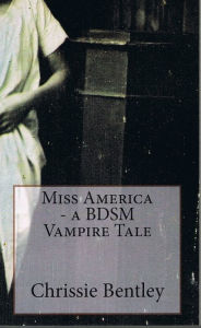 Title: Miss America - a BDSM Vampire Tale, Author: Chrissie Bentley