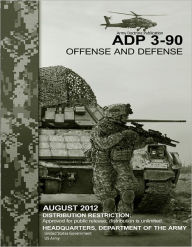 Title: Army Doctrine Publication ADP 3-90 Offense and Defense August 2012, Author: United States Government US Army