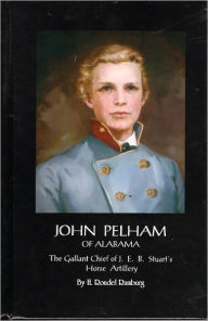 Title: JOHN PELHAM OF ALABAMA: The Gallant Chief of JEB Stuart's Horse Artillery, Author: H. Rondel Rumburg