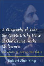 A Biography of John the Baptist: The Voice of One Crying in the Wilderness