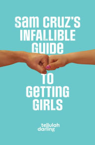 Title: Sam Cruz's Infallible Guide to Getting Girls, Author: Tellulah Darling