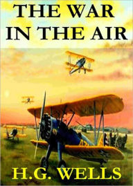 Title: The War in the Air: A War, Fiction and Literature Classic By H. G. Wells! AAA+++, Author: H. G. Wells