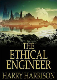 Title: The Ethical Engineer: A Science Fiction, Post-1930 Classic By Harry Harrison! AAA+++, Author: Harry Harrison