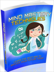 Title: Mind Mastery Techniques - Learn the Best Way to Master Your Future Today, Author: Tea Time eBooks