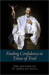 Title: Finding Confidence in Times of Trial: Letters of St. John of Avila, Author: John of Avila