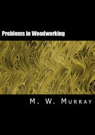 Title: Problems in Woodworking (Illustrated), Author: M. W. Murray