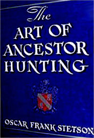 Title: The Art of ANCESTOR HUNTING A Guide to Ancestral Research and Genealogy, Author: Oscar Frank Stetson