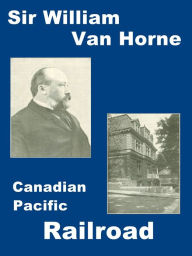 Title: Sir William Van Horne Building Canadian Pacific Railroad, Author: Henry Harrison Lewes