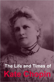 Title: The Life and Times of Kate Chopin, Author: Golgotha Press