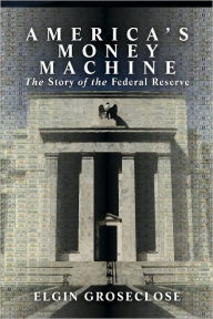 Title: America's Money Machine: The Story of the Federal Reserve, Author: Elgin Groseclose