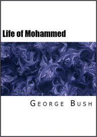 Title: The Life of Mohammed (The Controversial Biography That Sparked Riots), Author: George Bush