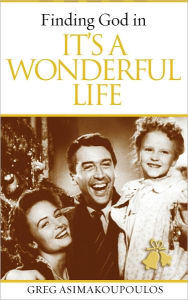 Title: Finding God in It's A Wonderful Life, Author: Greg Asimakoupoulos