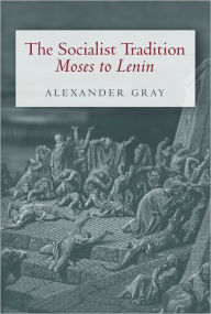 Title: The Socialist Tradition: Moses to Lenin, Author: Alexander Gray