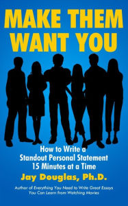 Title: Make Them Want You: How to Write a Standout Personal Statement 15 Minutes at a Time, Author: Jay Douglas