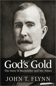 Title: God's Gold: The Story of Rockefeller and His Times, Author: John T. Flynn
